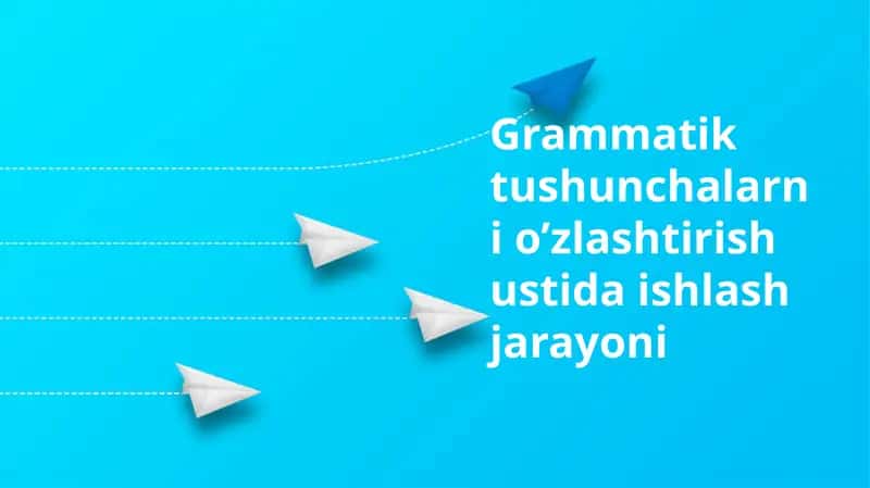 Grammatik tushunchalarni o’zlashtirish ustida ishlash jarayoni 1