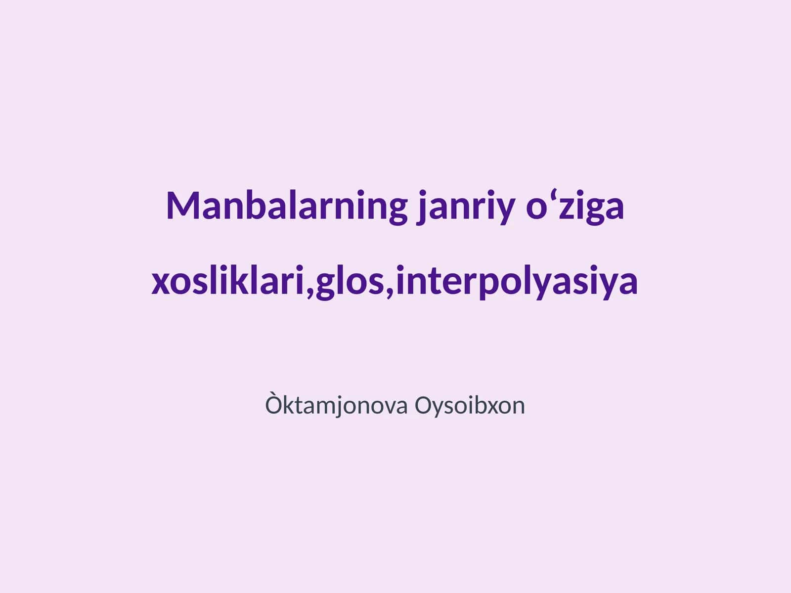 Manbalarning janriy oʻziga xosliklari,glos,interpoliyasiya 1