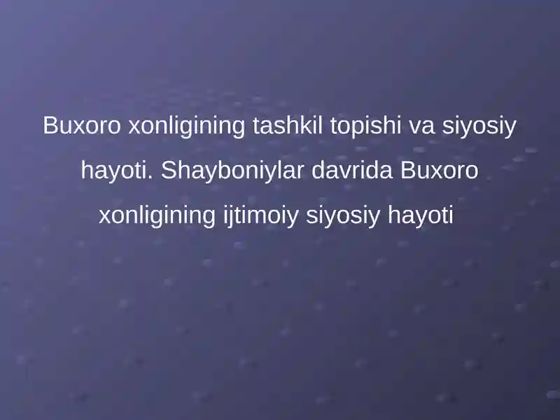 Buxoro xonligining tashkil topishi va siyosiy hayoti. Shayboniylar davrida Buxoro xonligining ijtimoiy siyosiy hayoti