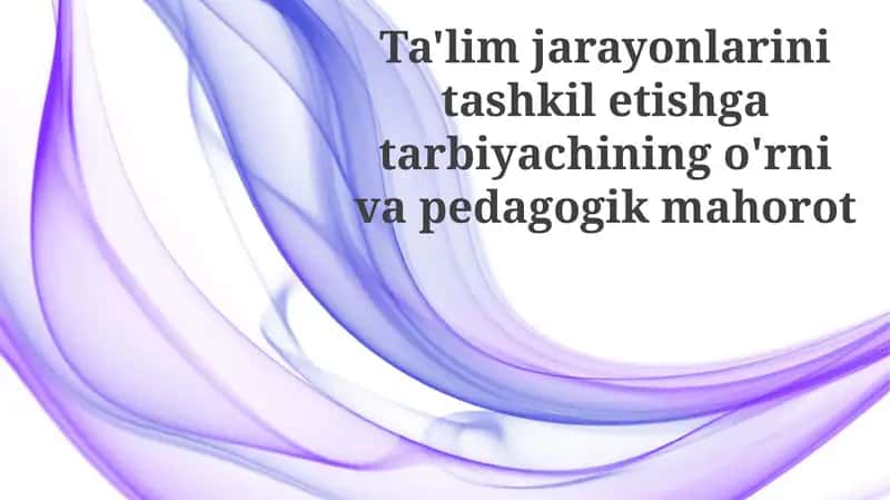Ta'lim jarayonlarini tashkil etishga tarbiyachining o'rni va pedagogik mahorot 1
