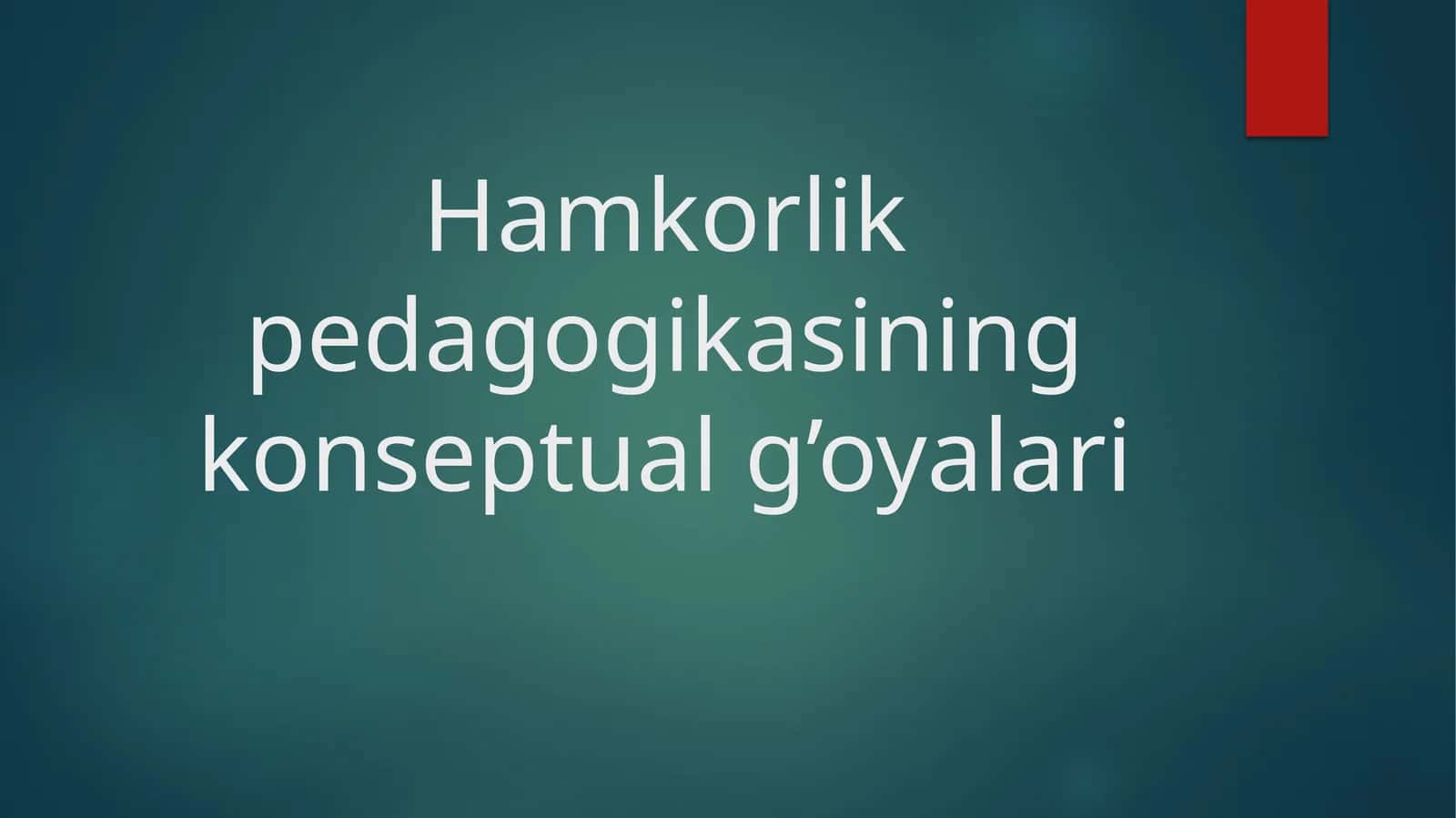 Hamkorlik pedagogikasining konseptual g’oyalari prezintatsiya 1
