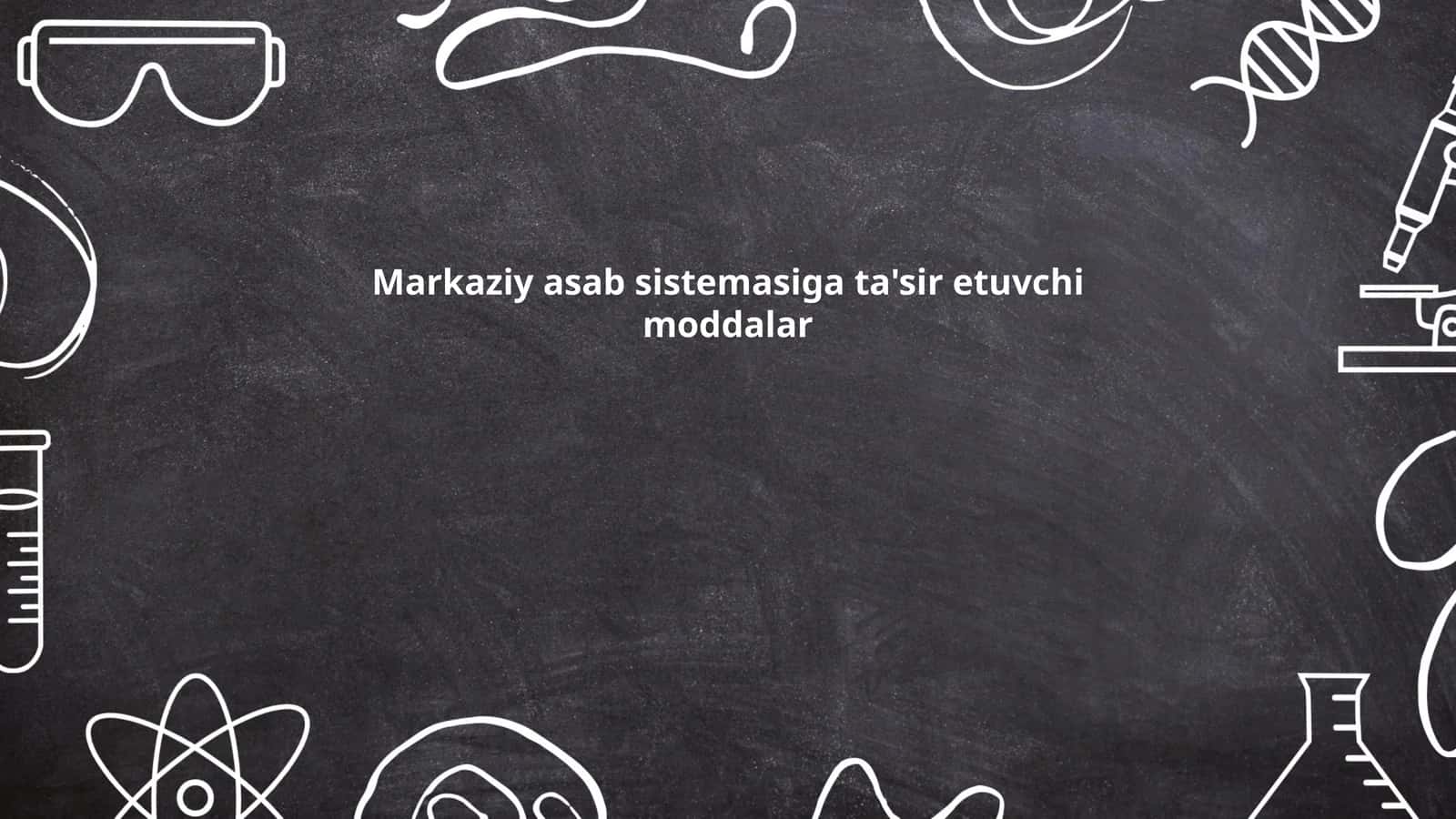 Markaziy asab sistemasiga ta'sir etuvchi moddalar 1
