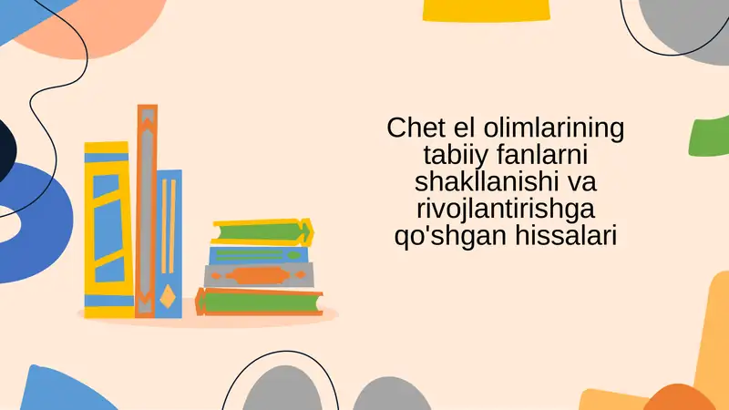 Chet el olimlarining tabiiy fanlarni shakllanishi va rivojlantirishga qo'shgan hissalari 1