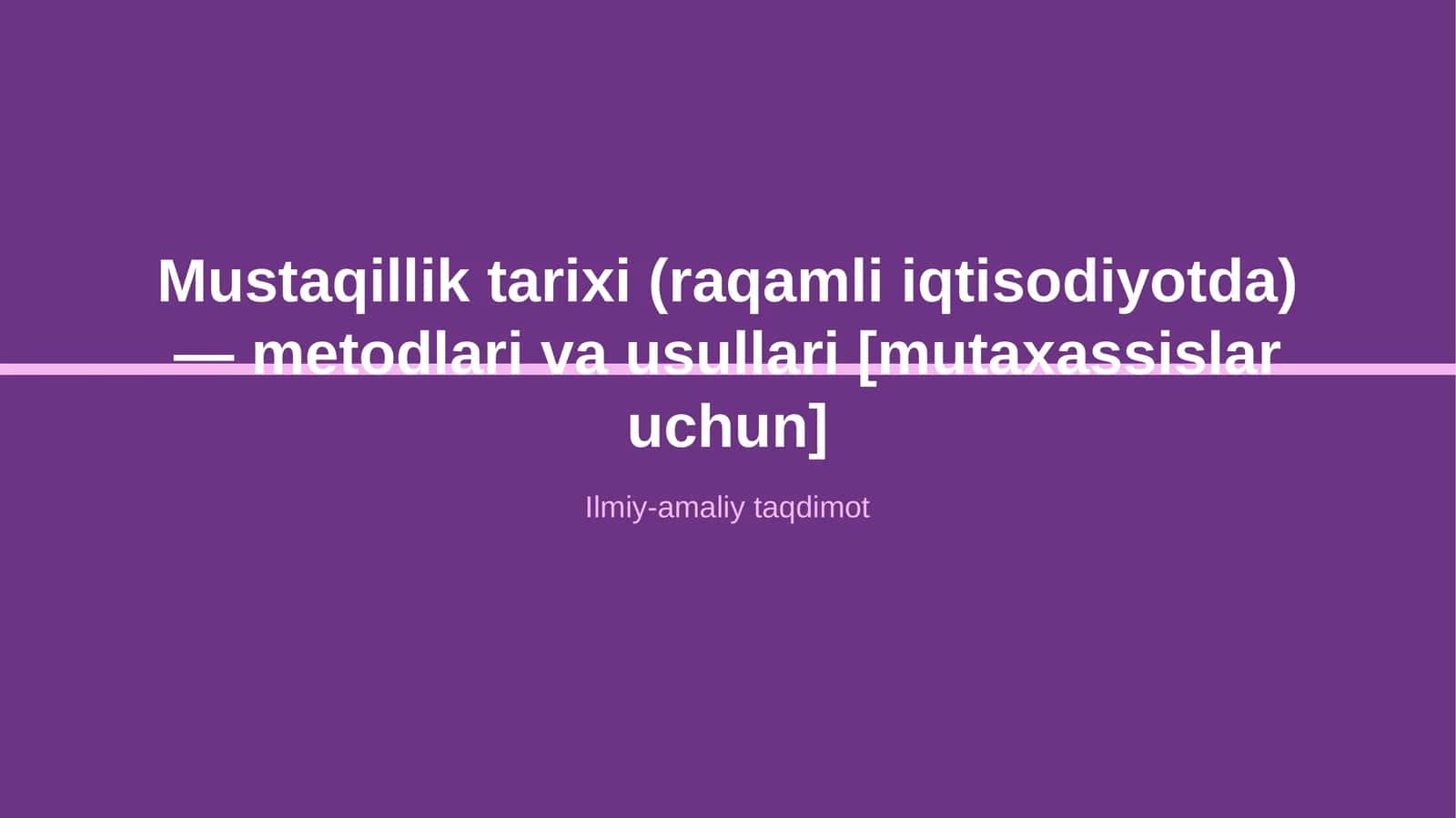 Mustaqillik tarixi (raqamli iqtisodiyotda) — metodlari va usullari [mutaxassislar uchun] 1