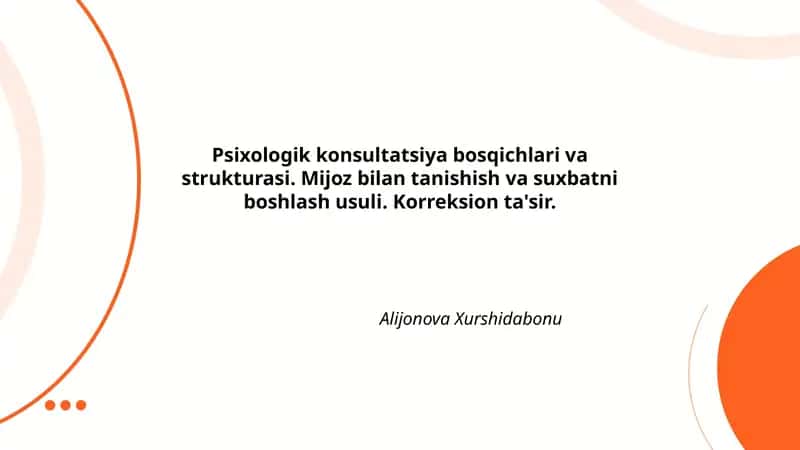 Psixologik konsultatsiya bosqichlari va strukturasi. Mijoz bilan tanishish va suxbatni boshlash usuli. Korreksion ta'sir. 1