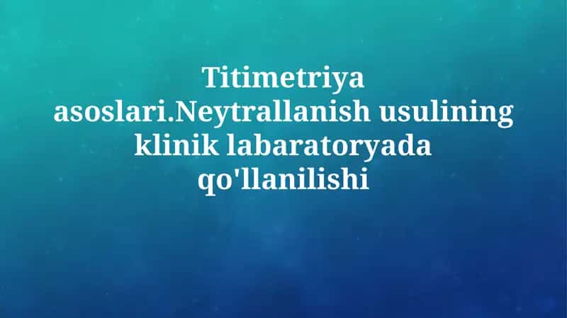 Titimetriya asoslari.Neytrallanish usulining kliniklabaratoryadaqo'llanilishi 1