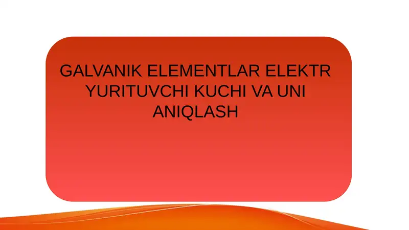 GALVANIK ELEMENTLAR ELEKTR YURITUVCHI KUCHI VA UNI ANIQLASH 1