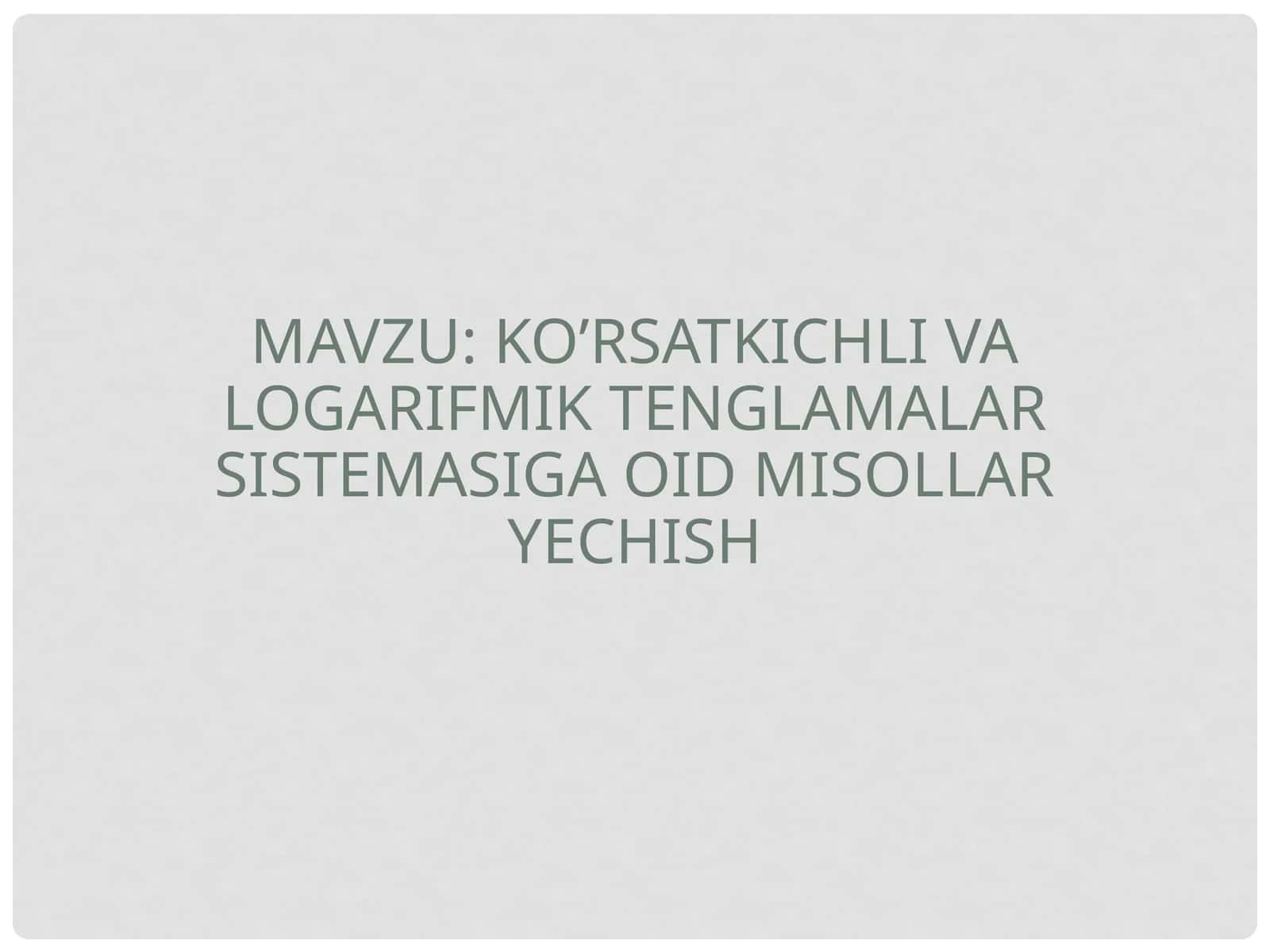 Ko’rsatkichli va logarifmik tenglamalarni sistemasiga oid misollar yechish 1