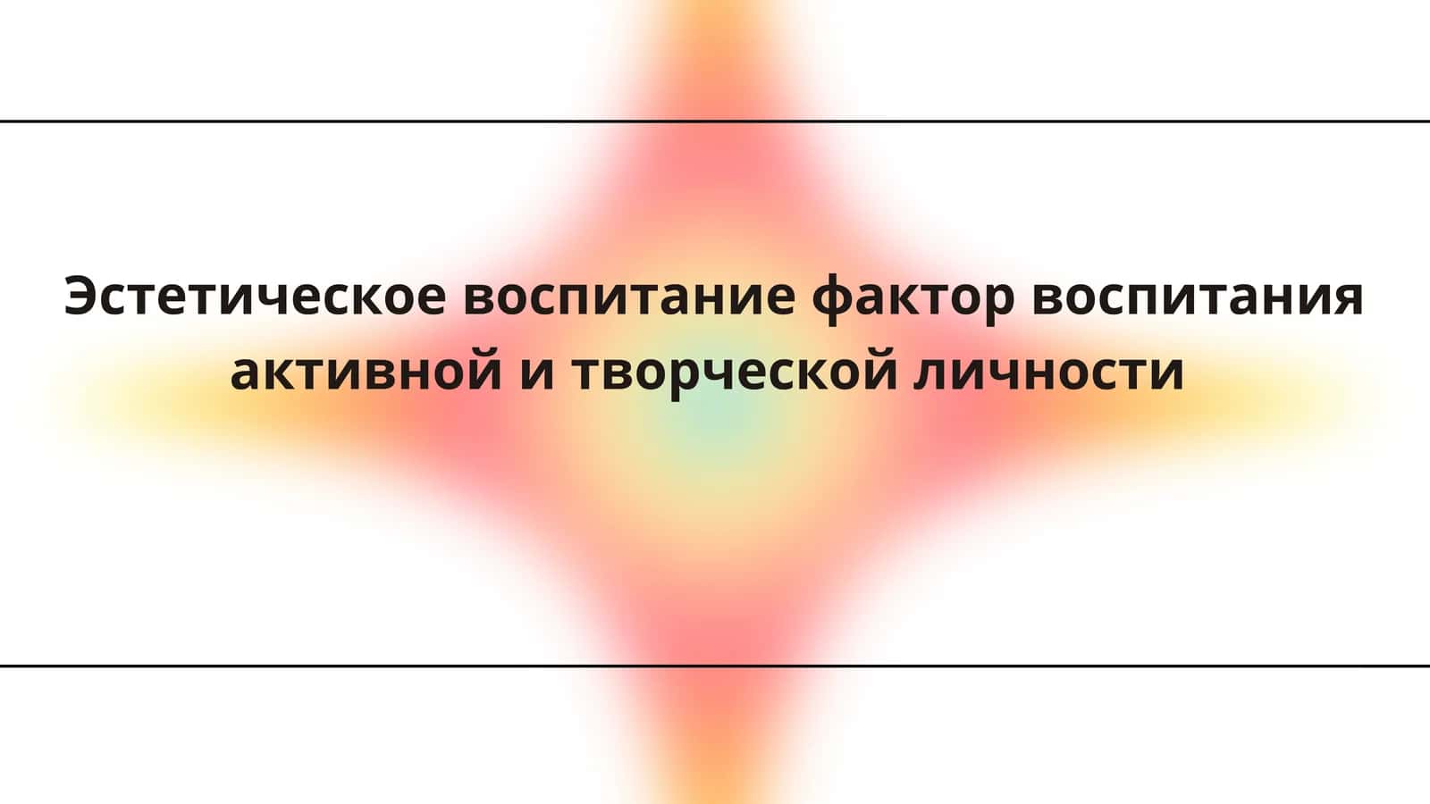 Эстетическое воспитание фактор воспитания активной и творческой личности 1