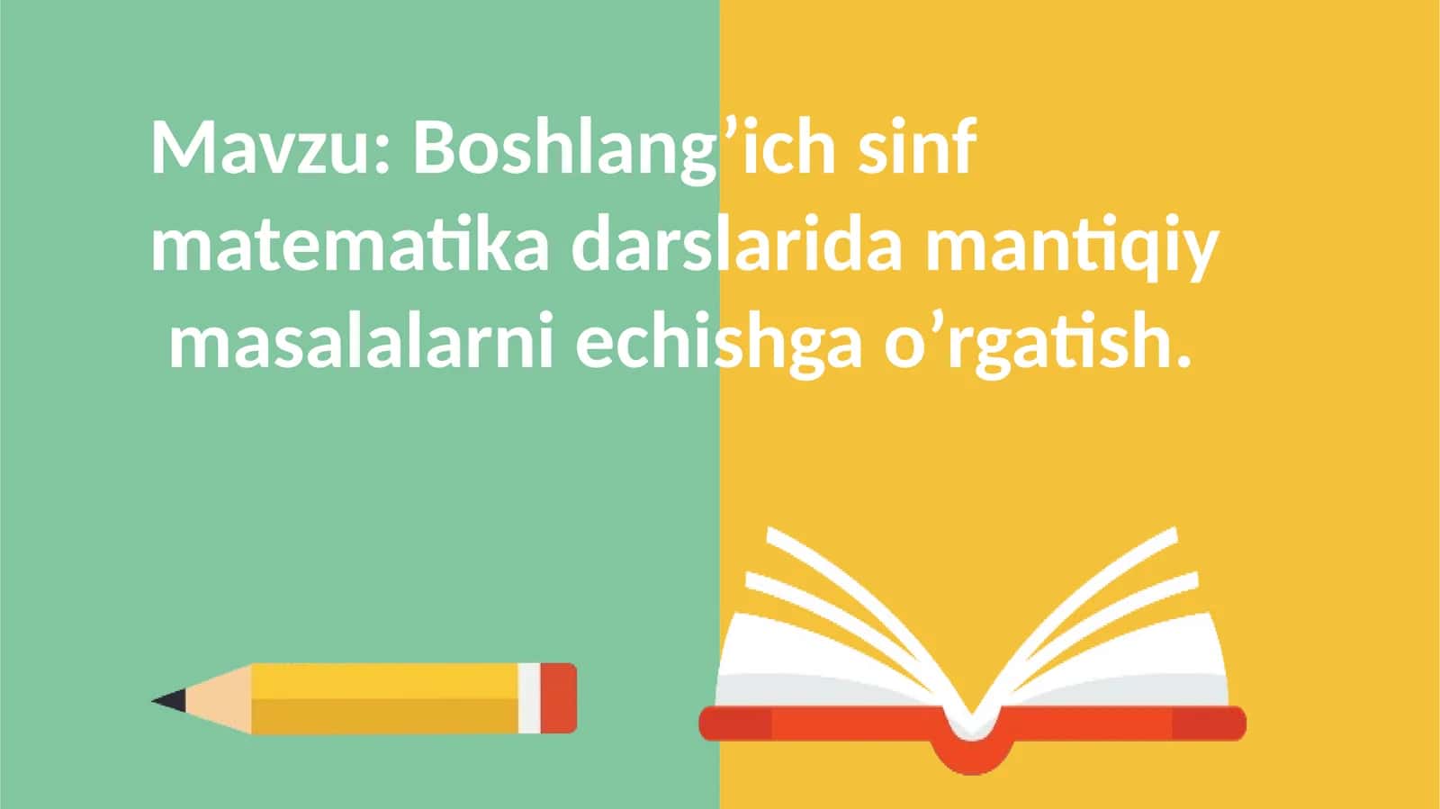 Mavzu: Boshlang’ich sinf matematika darslarida mantiqiy   masalalarni echishga o’rgatish. 1