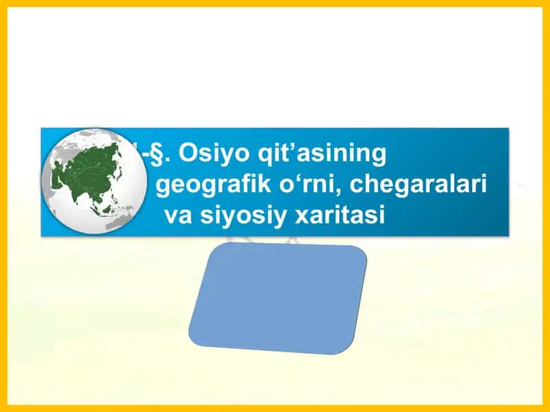 31-§. Osiyo qit’asining geografik o‘rni, chegaralari va siyosiy xaritasi 1