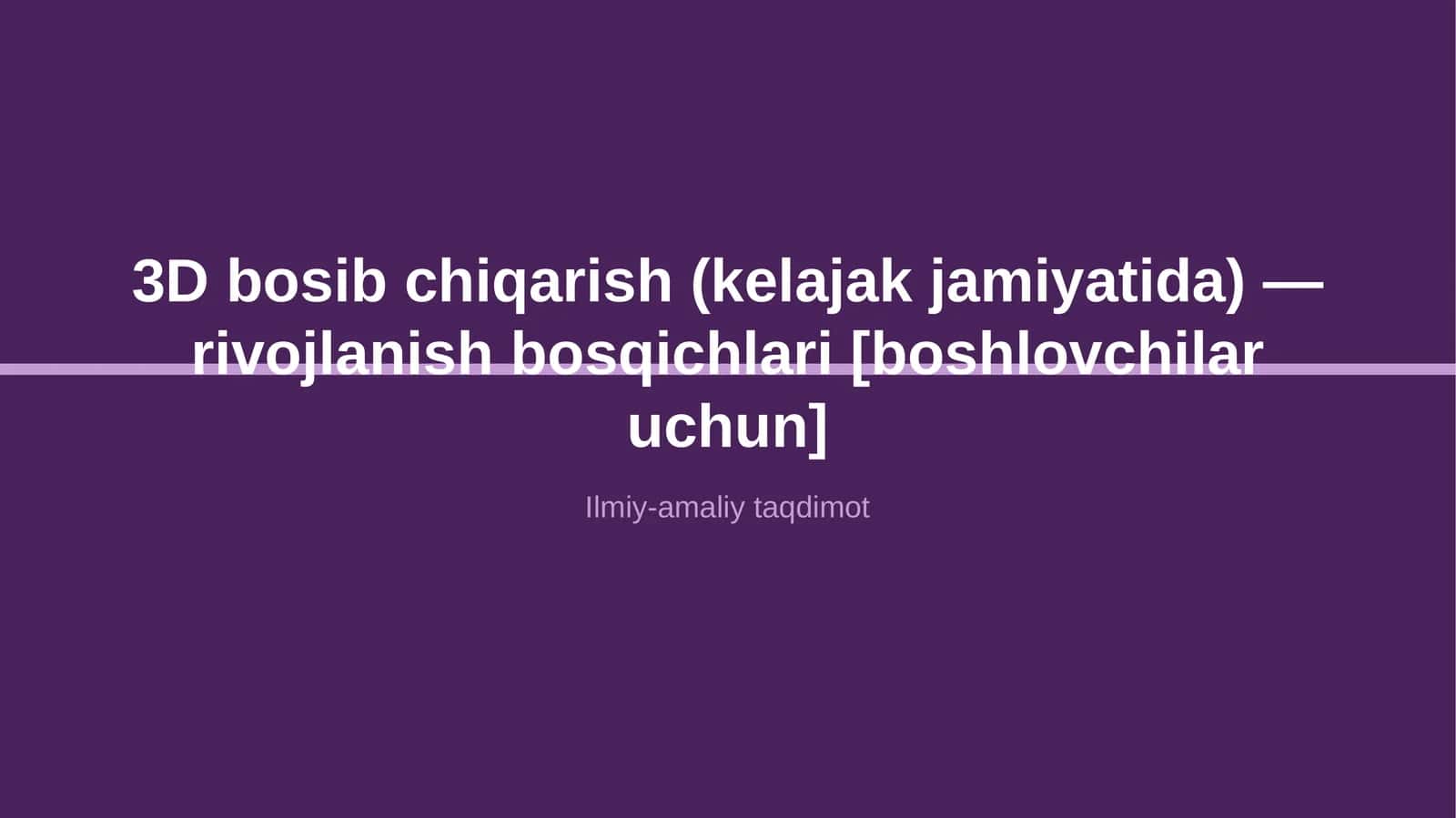 3D bosib chiqarish (kelajak jamiyatida) — rivojlanish bosqichlari [boshlovchilar uchun] 1