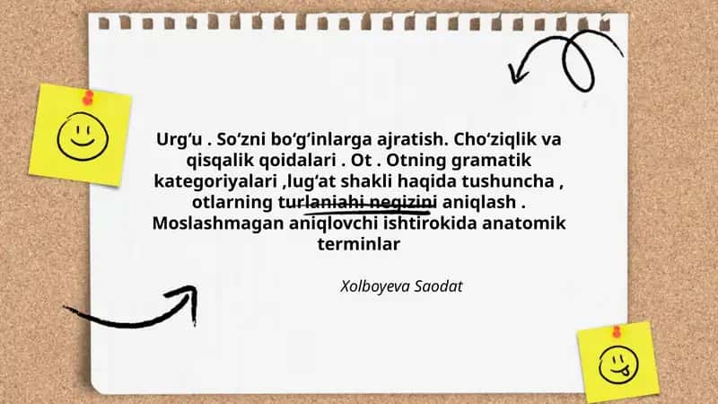 Urg‘u. So‘zni bo‘g‘inlarga ajratish. Cho‘ziqlik va qisqalik qoidalari. Ot. Otning gramatik kategoriyalari, lug‘at shakli haqida tushuncha, otlarning turlaniahi negizini aniqlash. Moslashmagan aniqlovchi ishtirokida anatomik terminlar 1