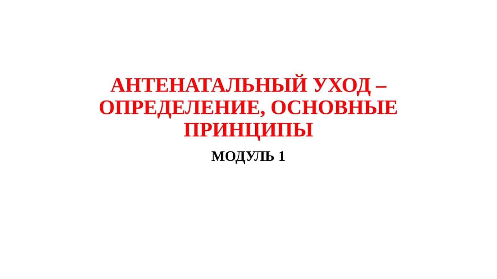 АНТЕНАТАЛЬНЫЙ УХОД – ОПРЕДЕЛЕНИЕ, ОСНОВНЫЕ ПРИНЦИПЫ 1
