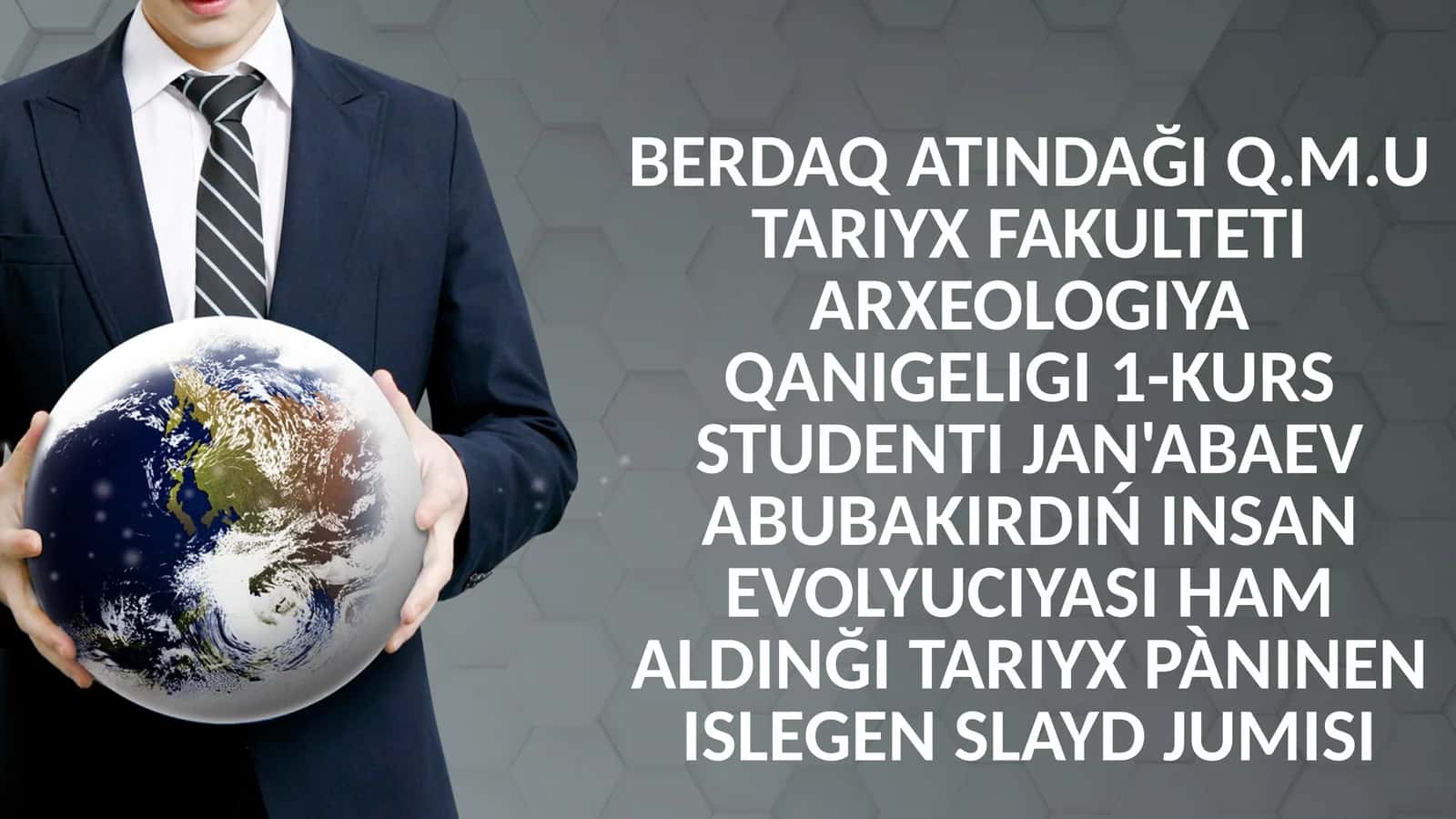 Q.M.UTARIYX FAKULTETI ARXEOLOGIYA QANIGELIGI 1-KURS STUDENTIJAN'ABAEVABUBAKIRDIŃ INSAN EVOLYUCIYASI HAM ALDINĞI TARIYX PàNINEN ISLEGEN SLAYD JUMISI 1