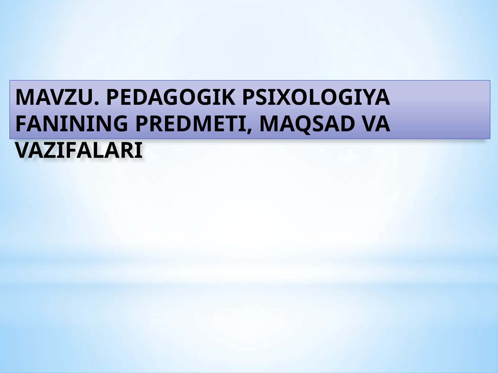 MAVZU. PEDAGOGIK PSIXOLOGIYA FANINING PREDMETI, MAQSAD VA VAZIFALARI 1