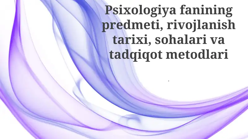 Psixologiya fanining predmeti, rivojlanish tarixi, sohalari va tadqiqot metodlari 1