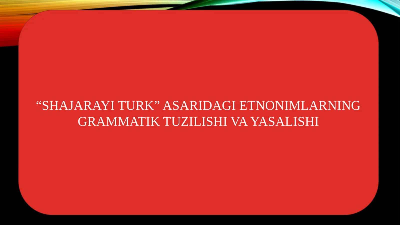 “SHAJARAYI TURK” ASARIDAGI ETNONIMLARNING GRAMMATIK TUZILISHI VA YASALISHI 1