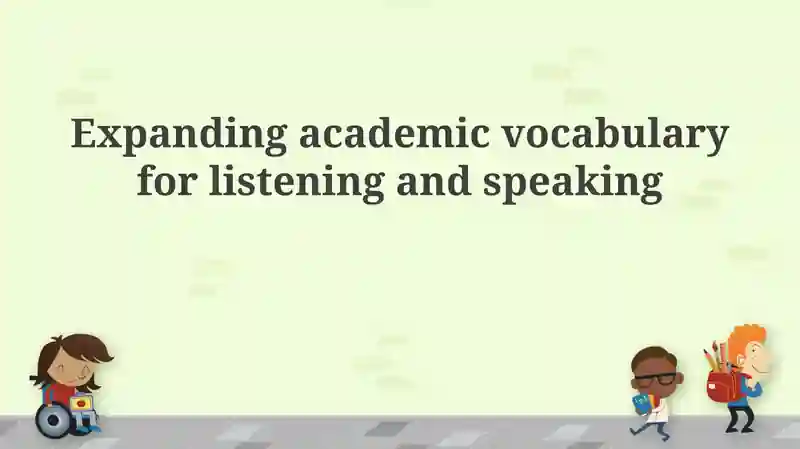 Expanding Academic Vocabulary for Listening and Speaking