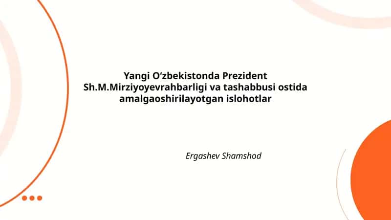 Yangi O‘zbekistonda Prezident Sh.M.Mirziyoyevrahbarligi va tashabbusi ostida amalgaoshirilayotgan islohotlar Ergashev Shamshod 1