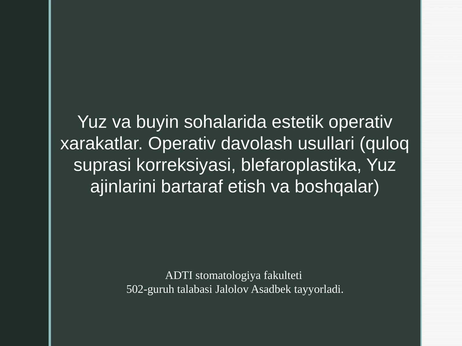 Yuz va buyin sohalarida estetik operativ xarakatlar. Operativ davolash usullari (quloq suprasi korreksiyasi, blefaroplastika, Yuz ajinlarini bartaraf etish va boshqalar) 1