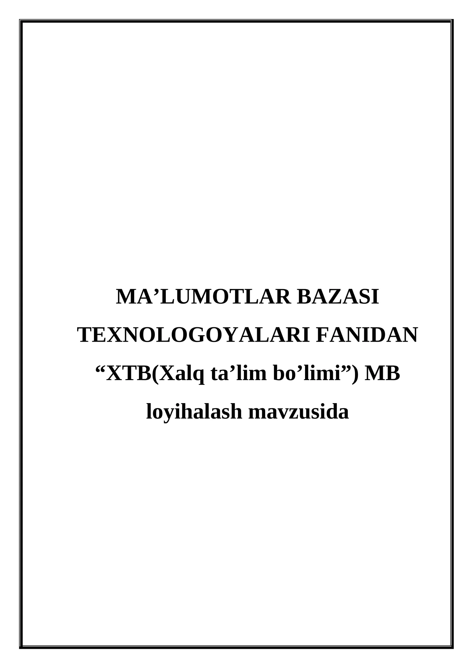 MA’LUMOTLAR BAZASI TEXNOLOGOYALARI FANIDAN “XTB(Xalq ta’lim bo’limi”) MB loyihalash mavzusida KURS ISHI 1