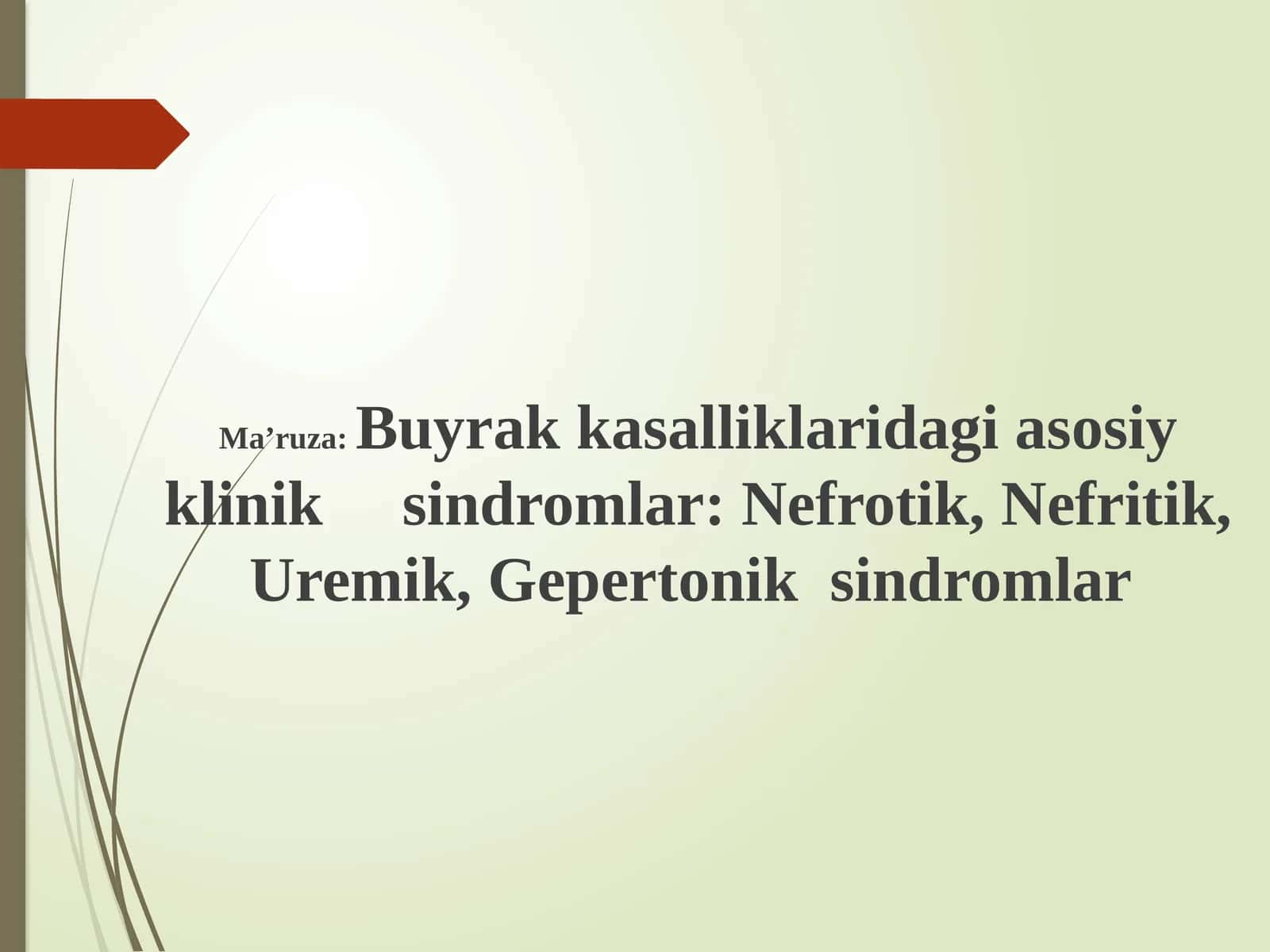 Ma’ruza:Buyrakkasalliklaridagiasosiykliniksindromlar:Nefrotik,Nefritik,Uremik,Gepertoniksindromlar 1