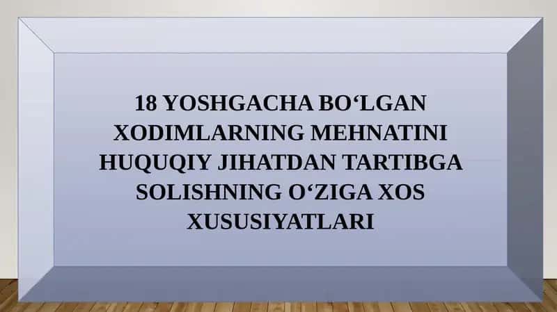 18 YOSHGACHA BO‘LGAN XODIMLARNING MEHNATINI HUQUQIY JIHATDAN TARTIBGA SOLISHNING O‘ZIGA XOS XUSUSIYATLARI 1