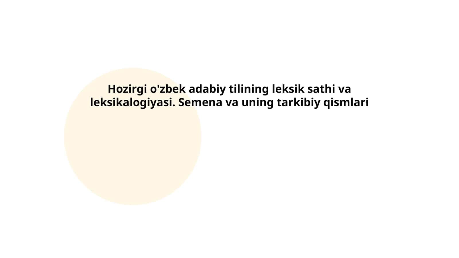 Hozirgi o'zbek adabiy tilining leksik sathi va leksikalogiyasi. Semena va uning tarkibiy qismlari 1