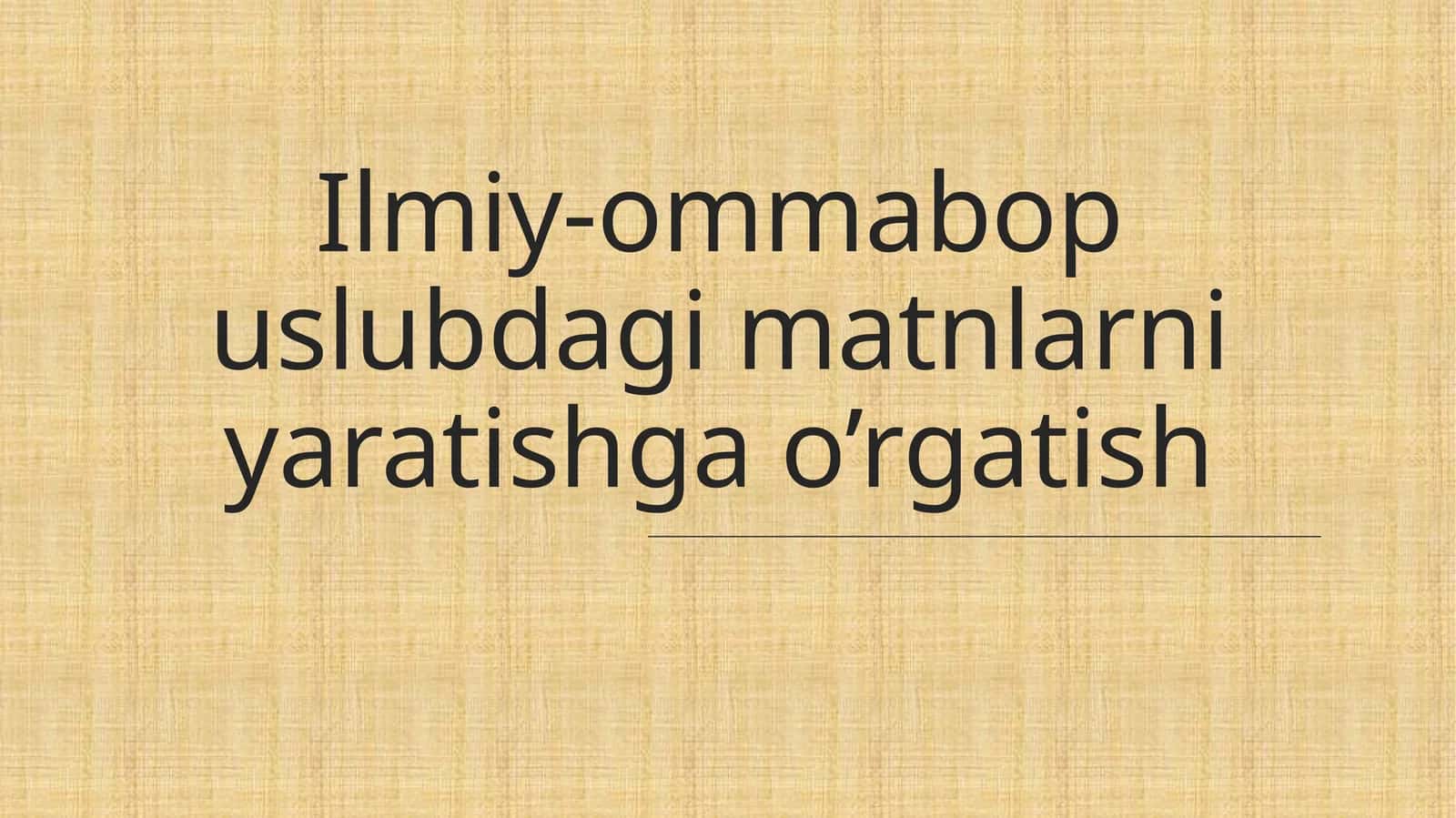 Ilmiy-ommabop uslubdagi matnlarni yaratishga o’rgatish 1