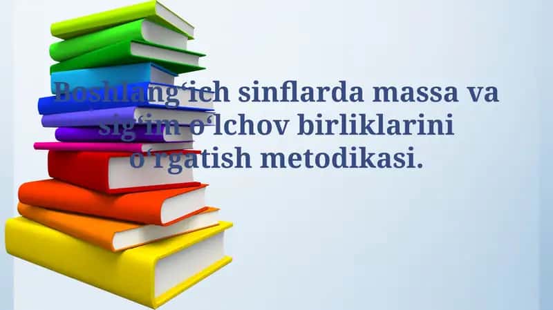 Boshlang'ich sinflarda massa va sig'im o'lchov birliklarini o'rgatishmetodikasi 1