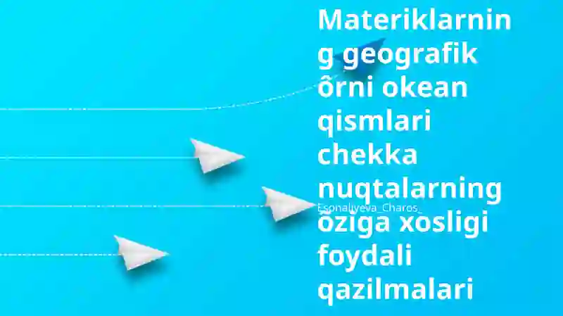 Materiklarning geografik ôrni okean qismlari chekka nuqtalarning õziga xosligi foydali qazilmalari