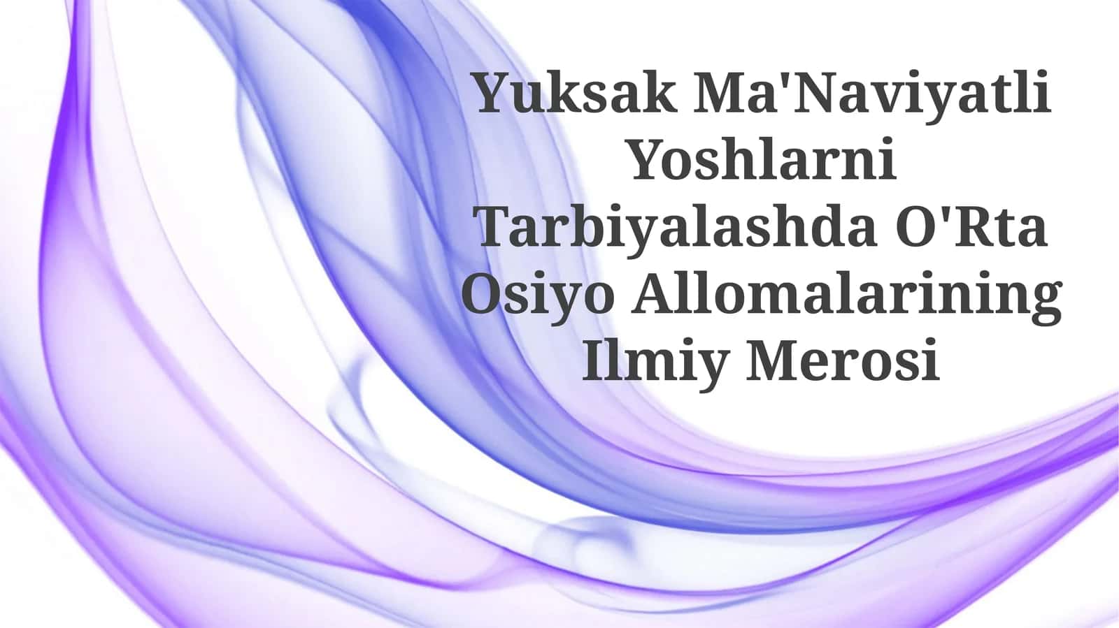 Yuksak Ma'Naviyatli Yoshlarni Tarbiyalashda O'Rta Osiyo AllomalariningIlmiyMerosi 1
