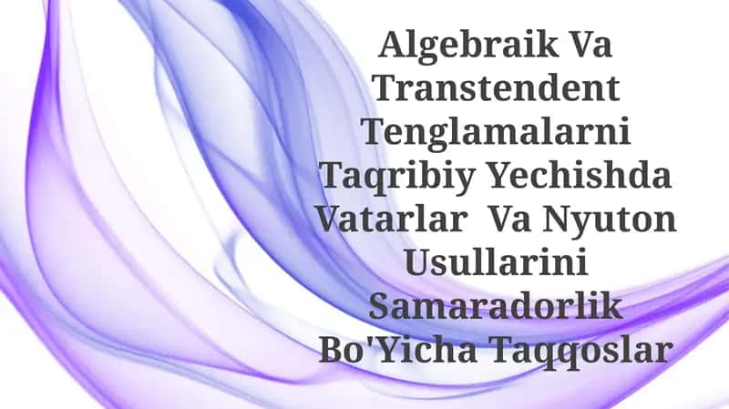 Algebraik Va Transtendent Tenglamalarni Taqribiy Yechishda Vatarlar Va Nyuton Usullarini SamaradorlikBo'YichaTaqqoslar 1