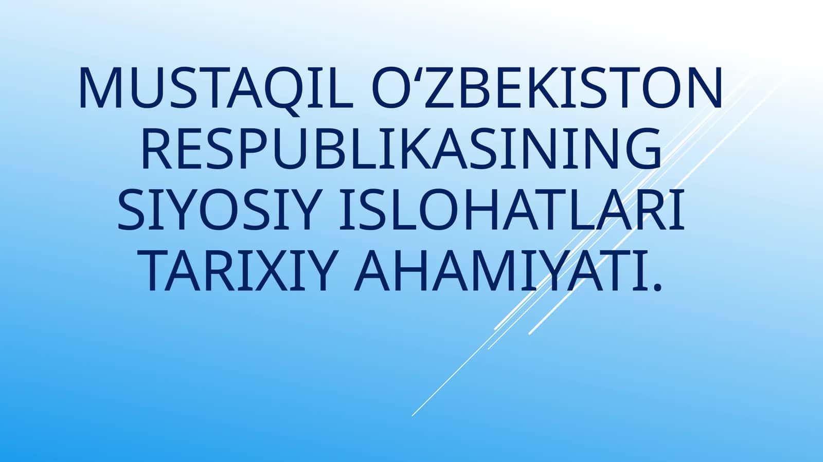 Mavzu: MUSTAQIL O‘ZBEKISTON RESPUBLIKASINING siyosiy islohatlari TARIXIY AHAMIYATI 1