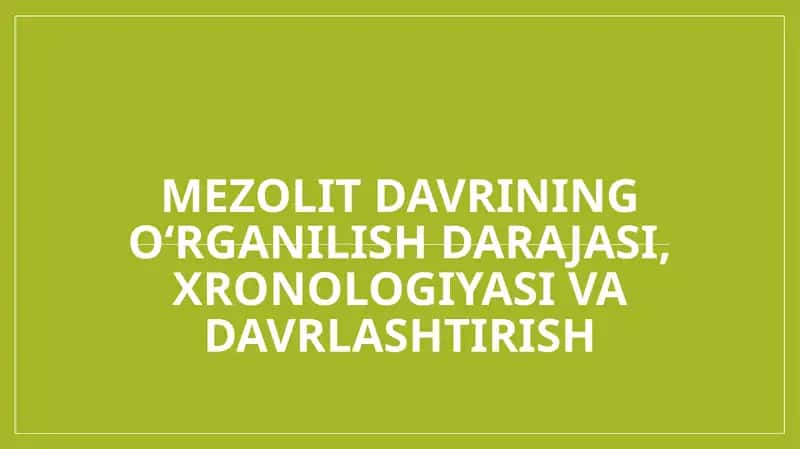 Mezolit davrining oʻrganilish darajasi, xronologiyasi va davrlashtirish 1