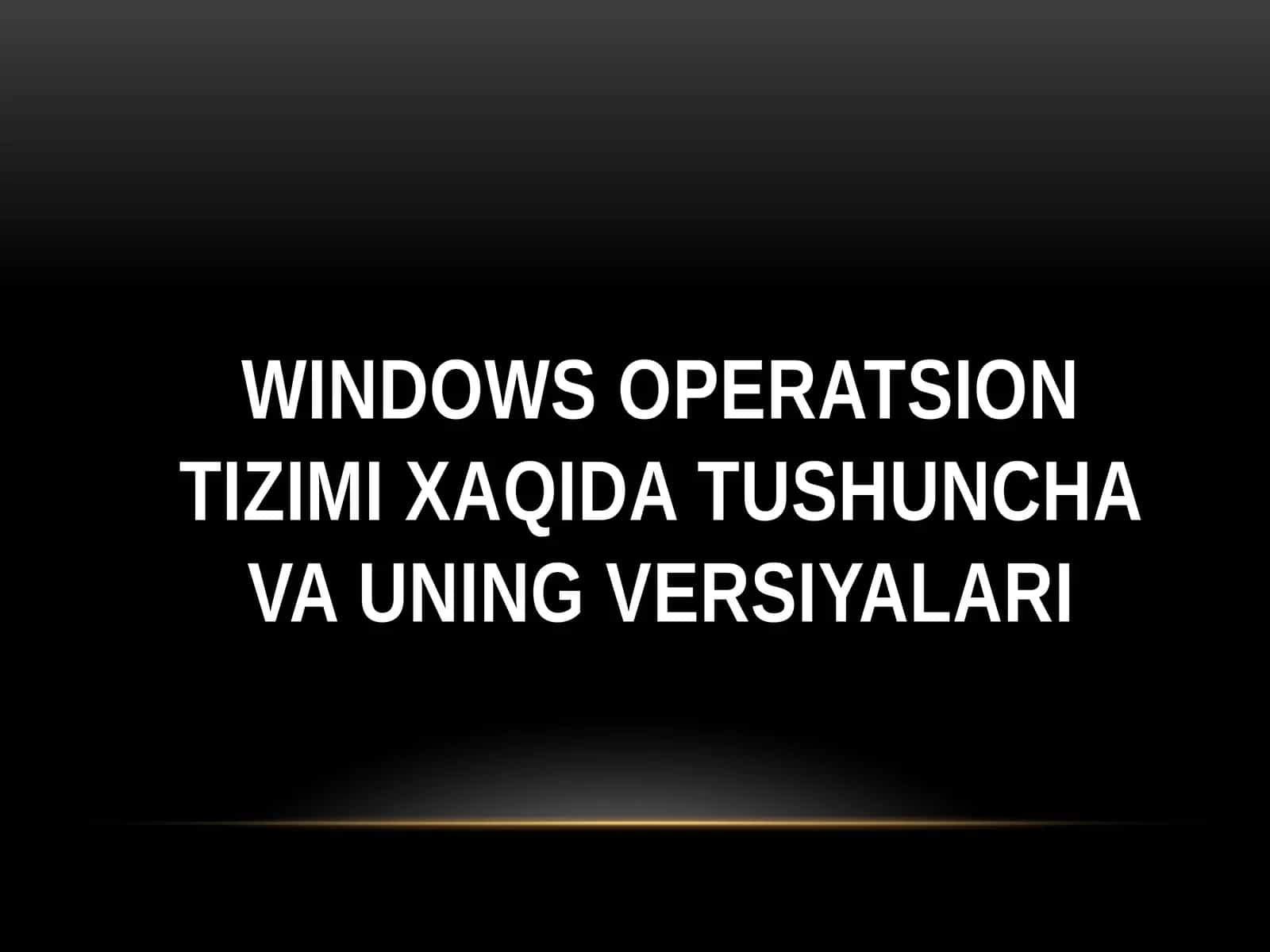 Windows operatsion tizimi xaqida tushunchalar va uning versiyalari 1