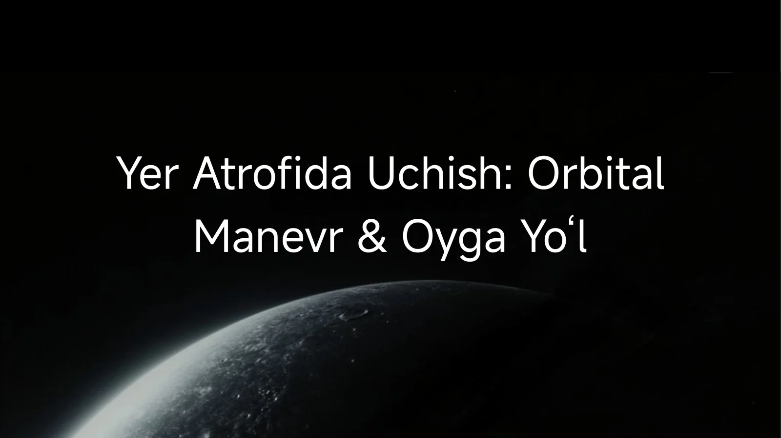 Yer Atrofida Uchish: Orbital Manevr & Oyga Yo‘l 1