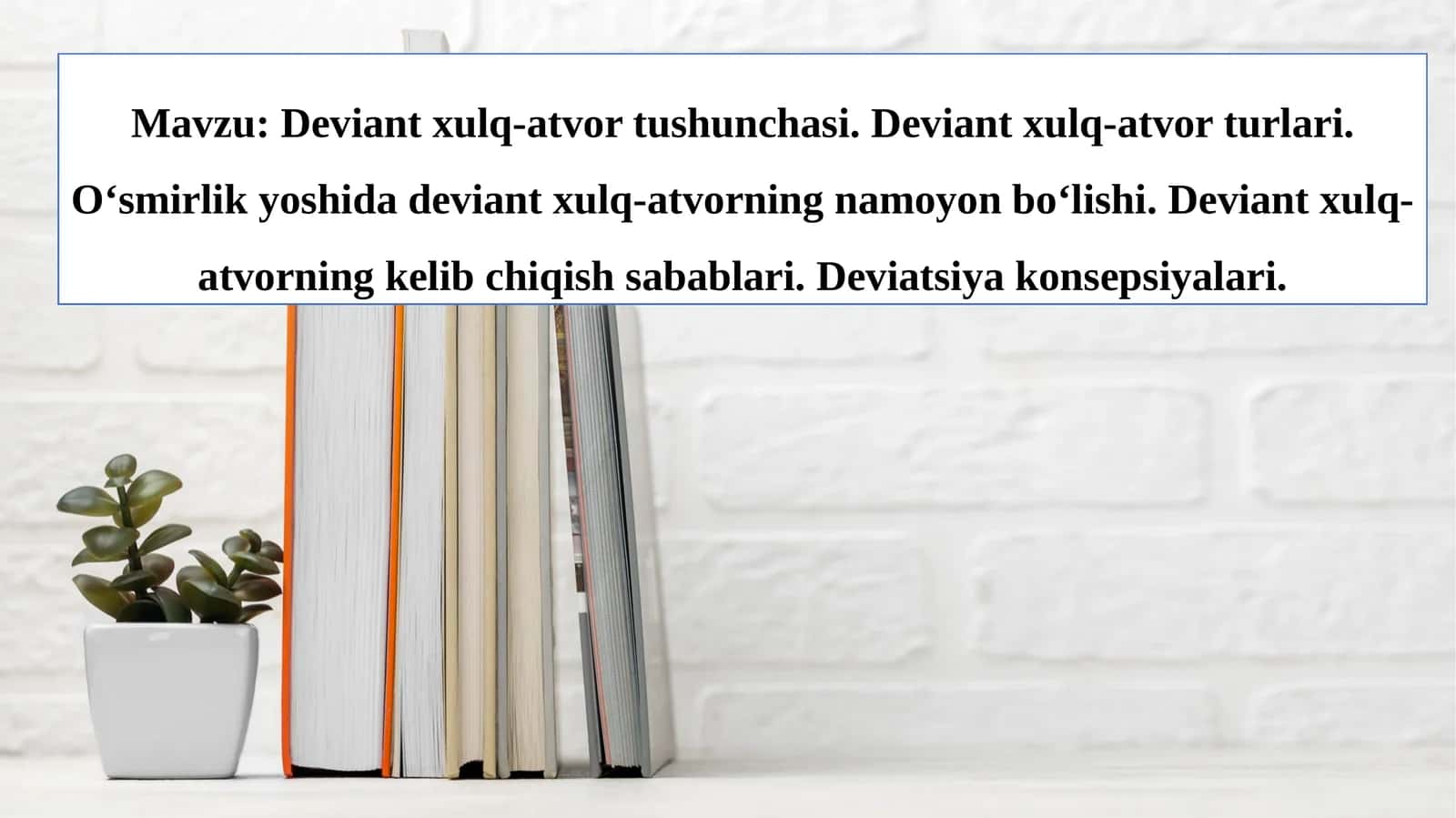 Deviant xulq-atvor tushunchasi. Deviant xulq-atvor turlari. O‘smirlik yoshida deviant xulq-atvorning namoyon bo‘lishi. Deviant xulq-atvorning kelib chiqish sabablari. Deviatsiya konsepsiyalari. 1