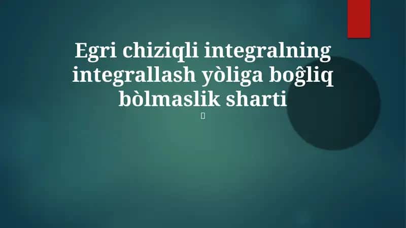 Egri chiziqli integral integrallash yòliga boĝliq bòlmaslik sharti 1
