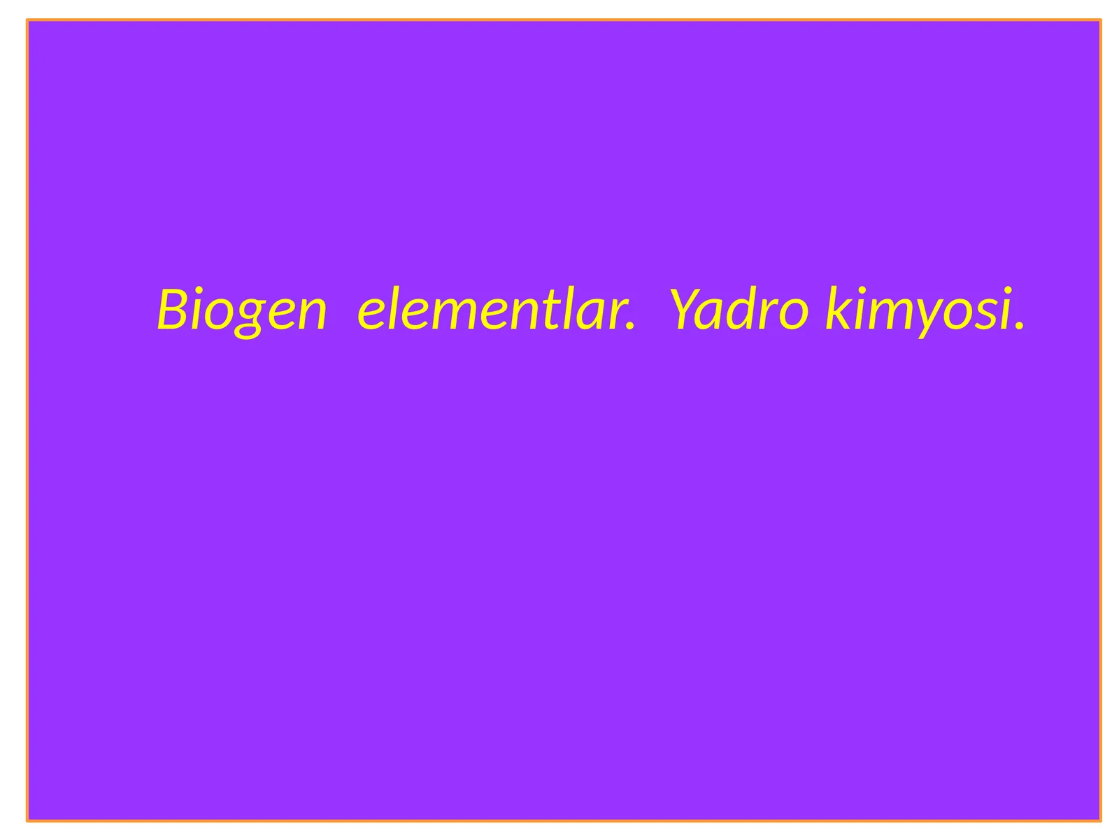 Biogen elementlar.Yadro kimyosi 1