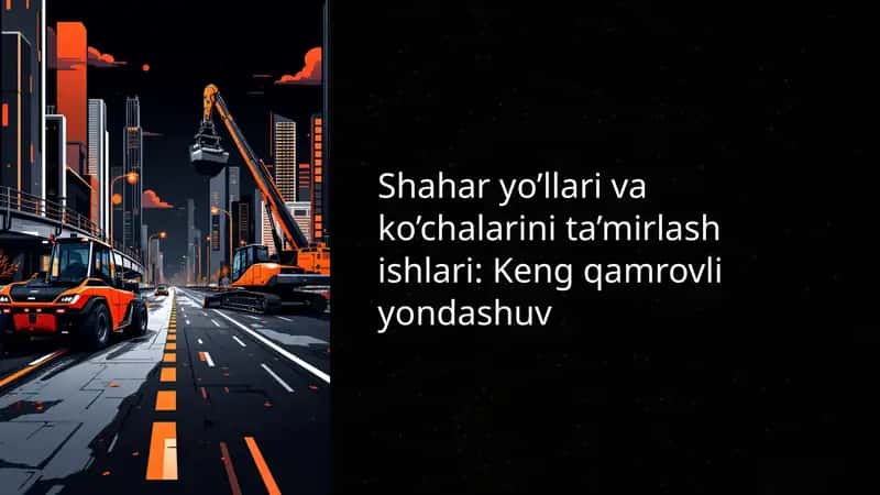 Shahar yo’llari va ko’chalarini ta’mirlash ishlari: Keng qamrovli yondashuv 1