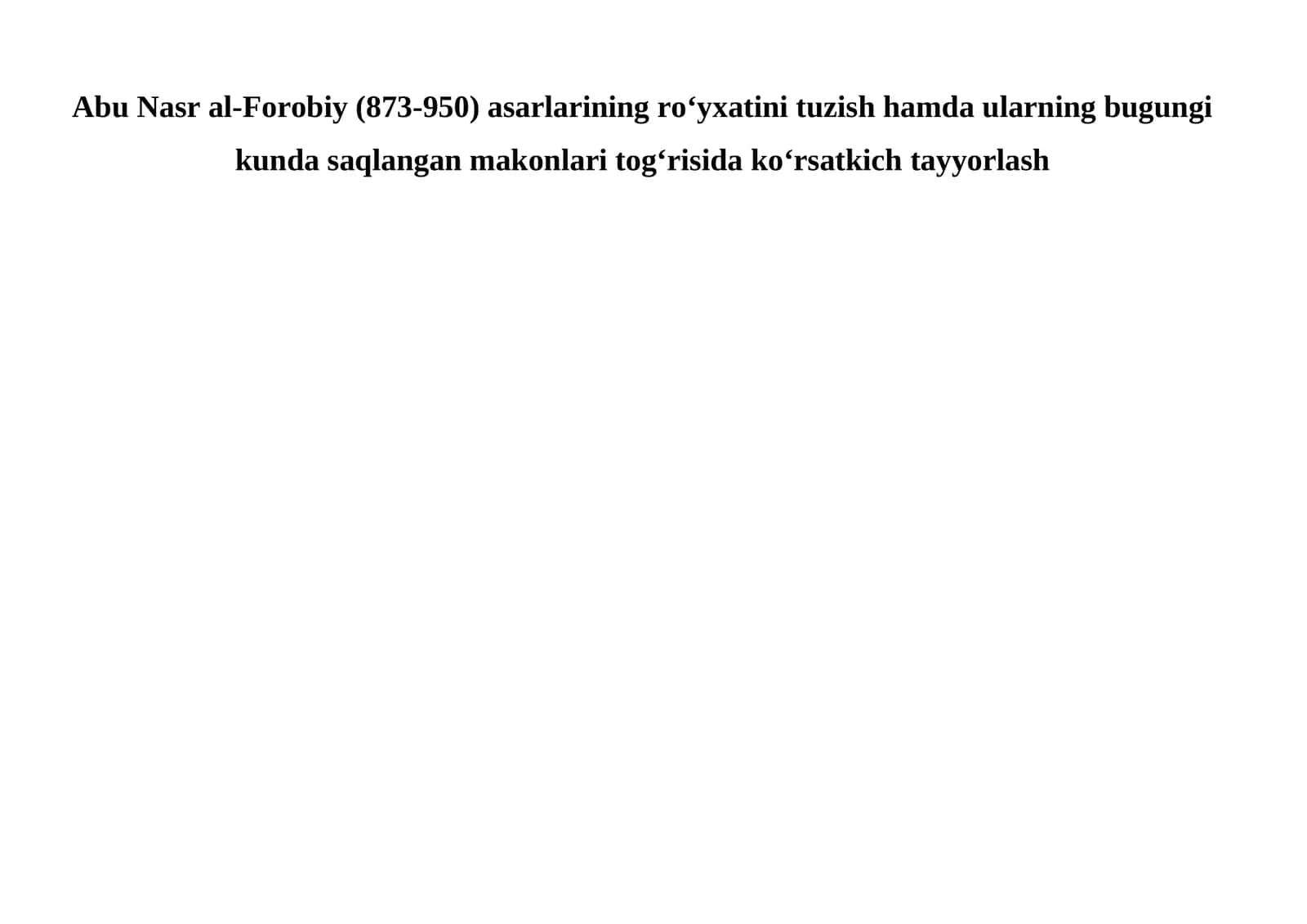 Abu Nasr al-Forobiy (873-950) asarlarining roʻyxatini tuzish hamda ularning bugungi kunda saqlangan makonlari togʻrisida koʻrsatkich tayyorlash 1