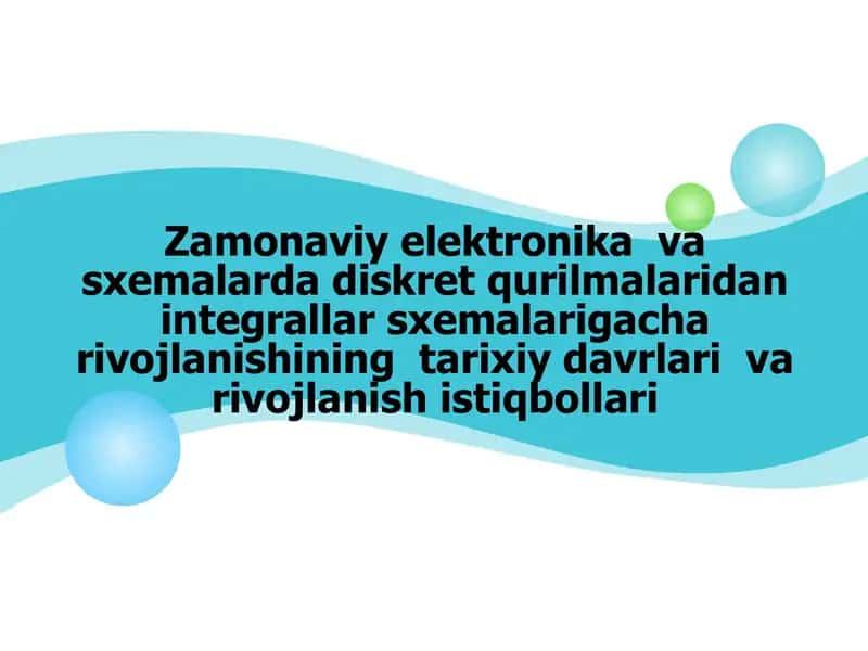Zamonaviy elektronika  va sxemalarda diskret qurilmalaridan integrallar sxemalarigacha rivojlanishining  tarixiy davrlari  va rivojlanish istiqbollari 1