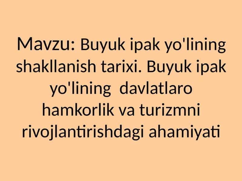 Buyuk ipak yo'lining shakllanish tarixi. Buyuk ipak yo'lining  davlatlaro hamkorlik va turizmni rivojlantirishdagi ahamiyati 1