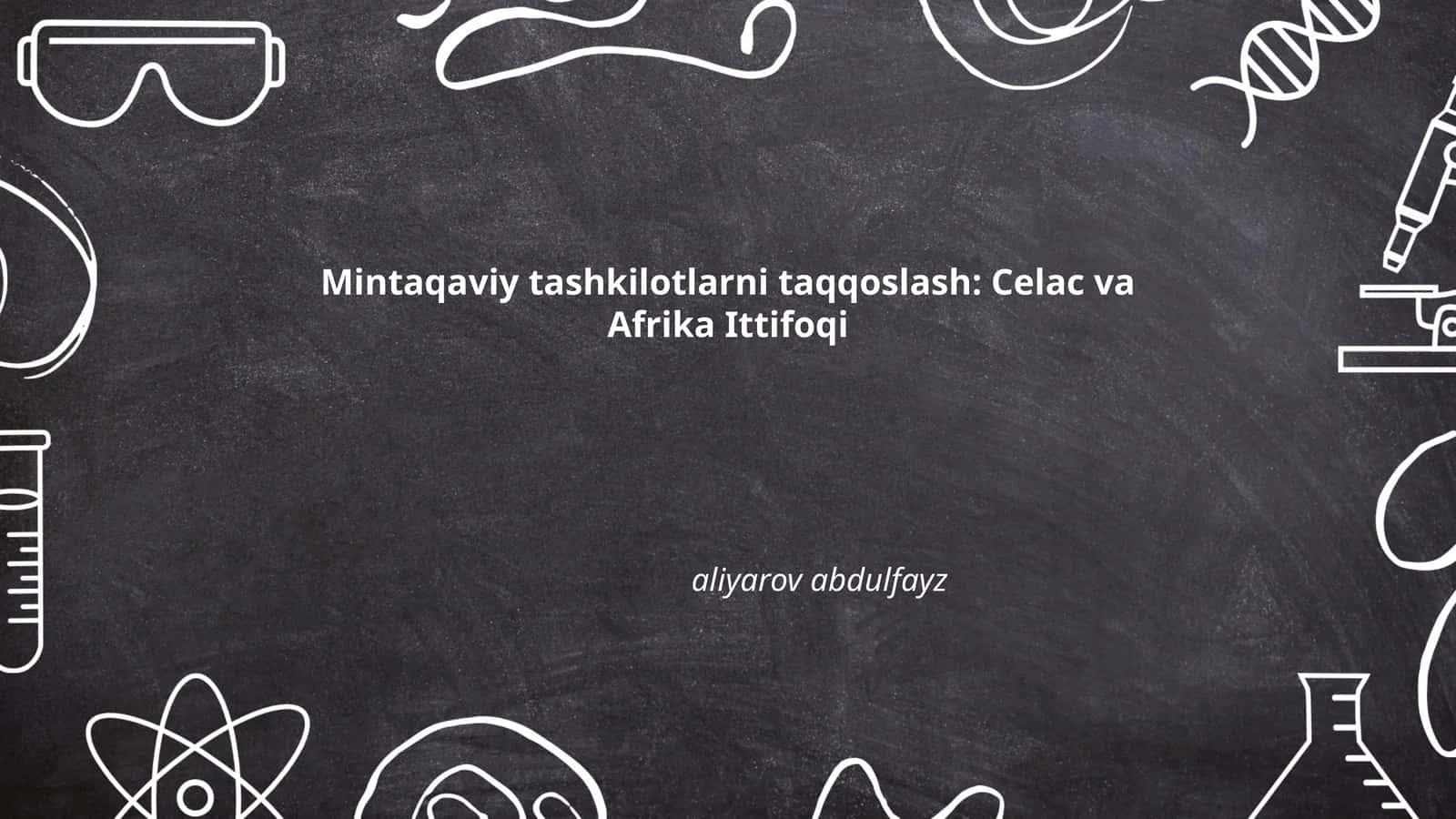 Tarixiy rivojlanishi: CELAC va Afrika Ittifoqi tashkil topishi va evolyutsiyasi 1