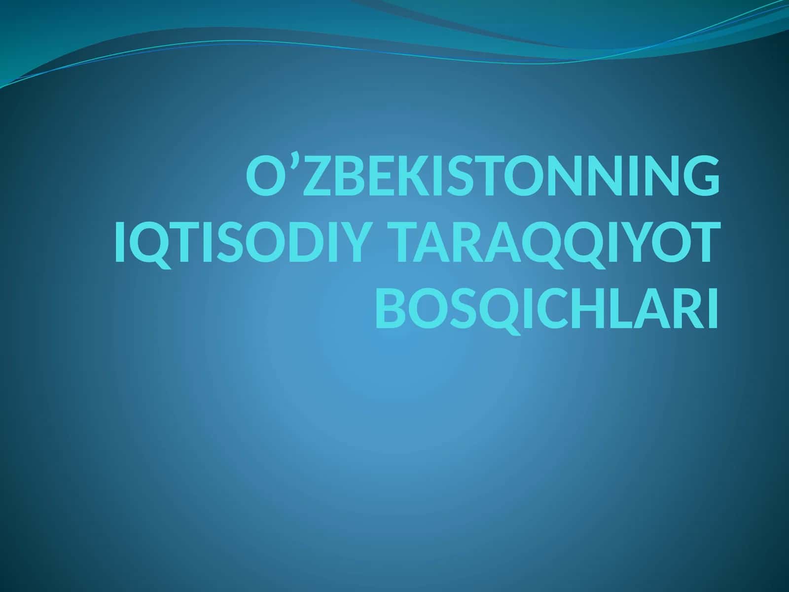 O‘ZBEKISTONNING IQTISODIY TARAQQIYOT BOSQICHLARI 1