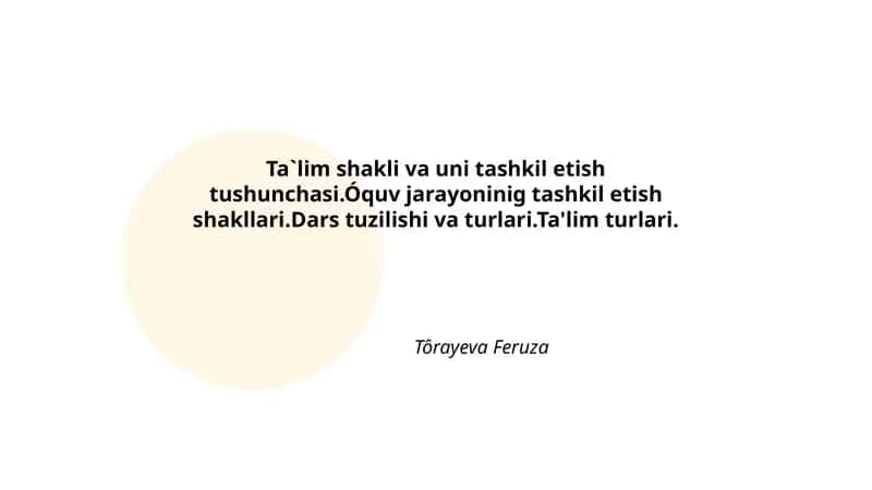 Ta`lim shakli va uni tashkil etish tushunchasi.Óquv jarayoninig tashkil etish shakllari.Dars tuzilishi va turlari.Ta'lim turlari. 1