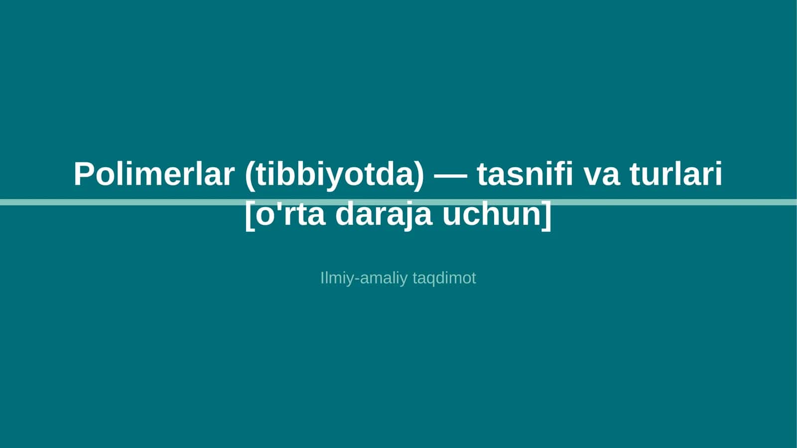 Polimerlar (tibbiyotda) — tasnifi va turlari [o'rta daraja uchun] 1