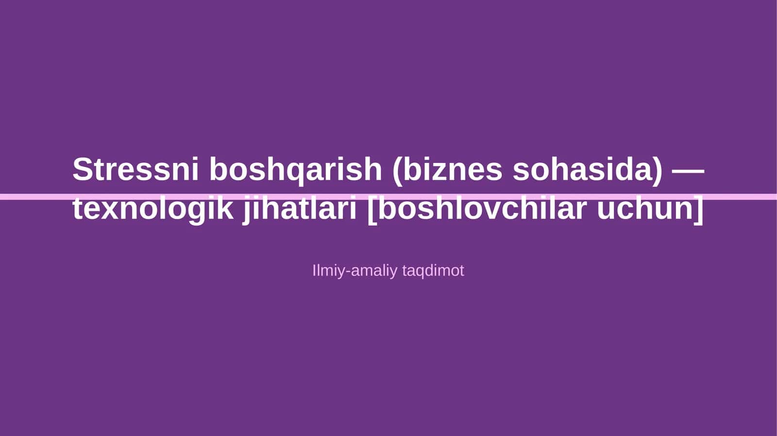 Stressni boshqarish (biznes sohasida) - texnologik jihatlari [boshlovchilar uchun] 1